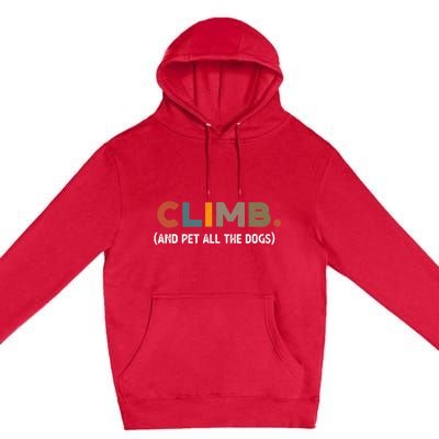 CLIMB. And Pet All The Dogs Funny Dog Lover Premium Pullover Hoodie