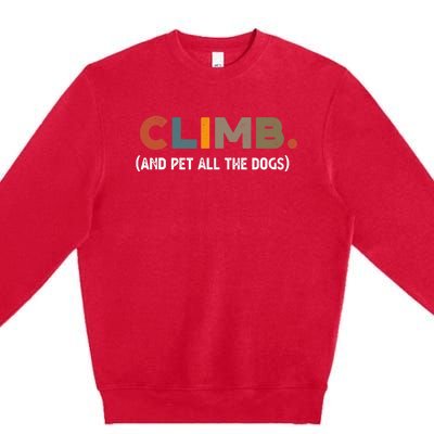 CLIMB. And Pet All The Dogs Funny Dog Lover Premium Crewneck Sweatshirt