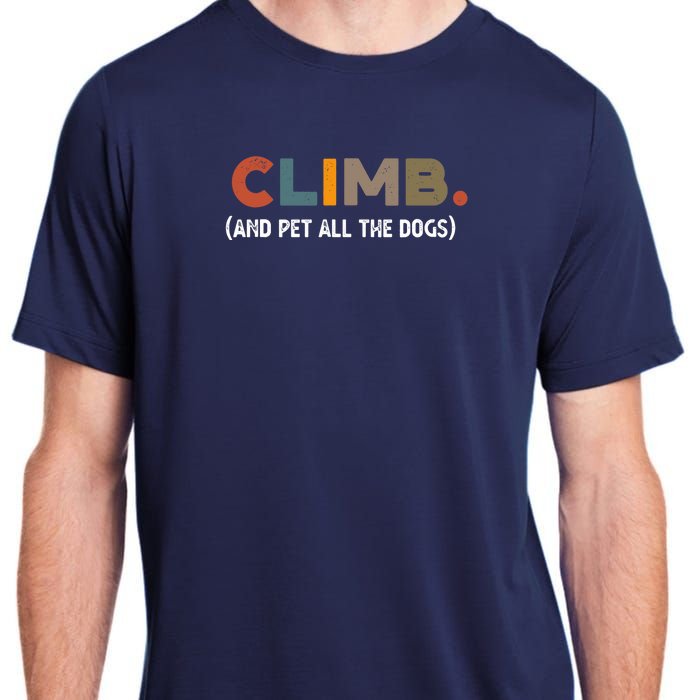 CLIMB. And Pet All The Dogs Funny Dog Lover Adult ChromaSoft Performance T-Shirt