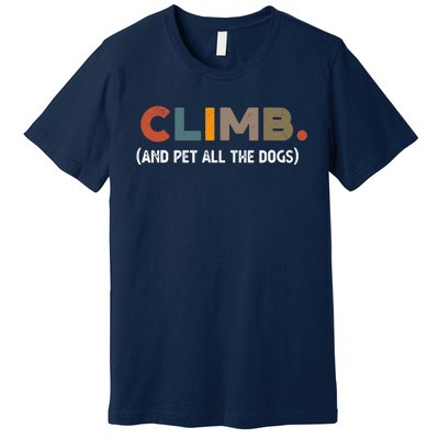 CLIMB. And Pet All The Dogs Funny Dog Lover Premium T-Shirt