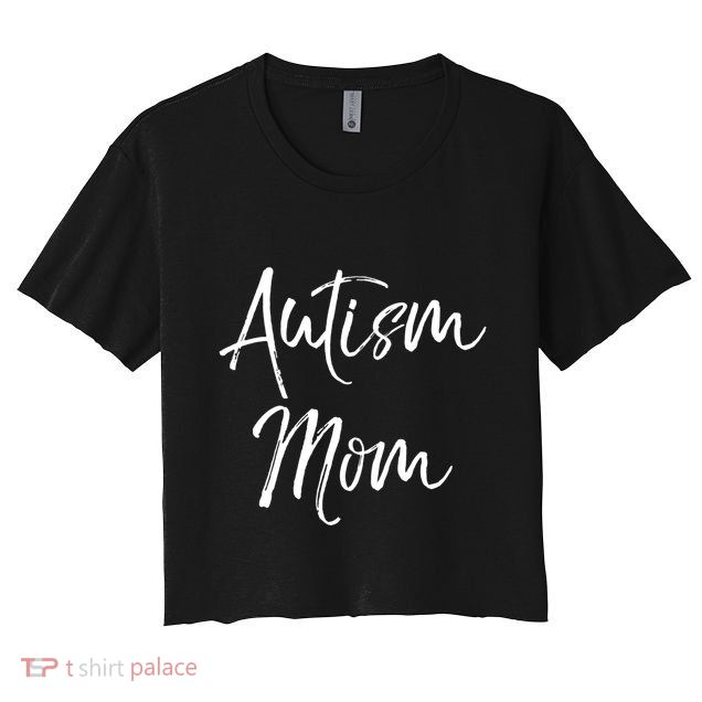 Cute Autism Quote For Mothers Autistic Gift Autism Mom Gift Crop Top