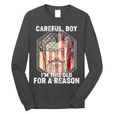 Careful Boy I'm This Old For A Reason Long Sleeve Shirt