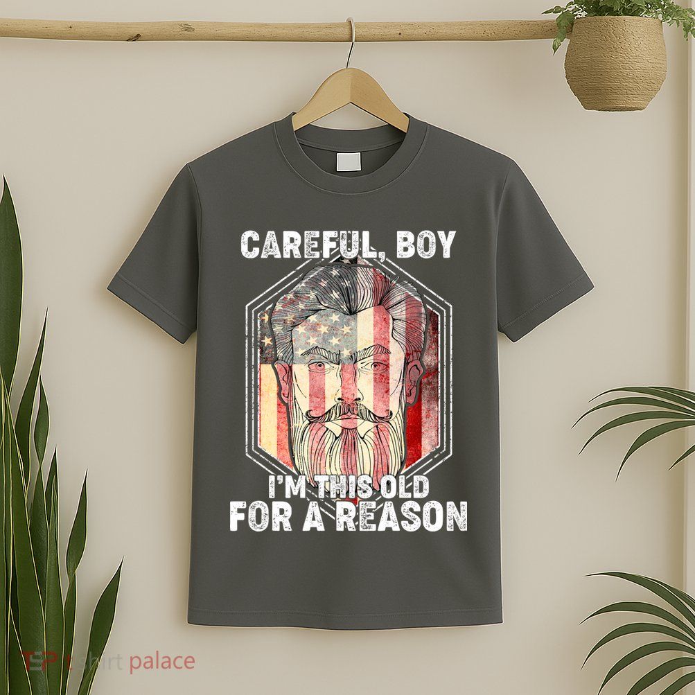 Careful Boy I'm This Old For A Reason T-Shirt