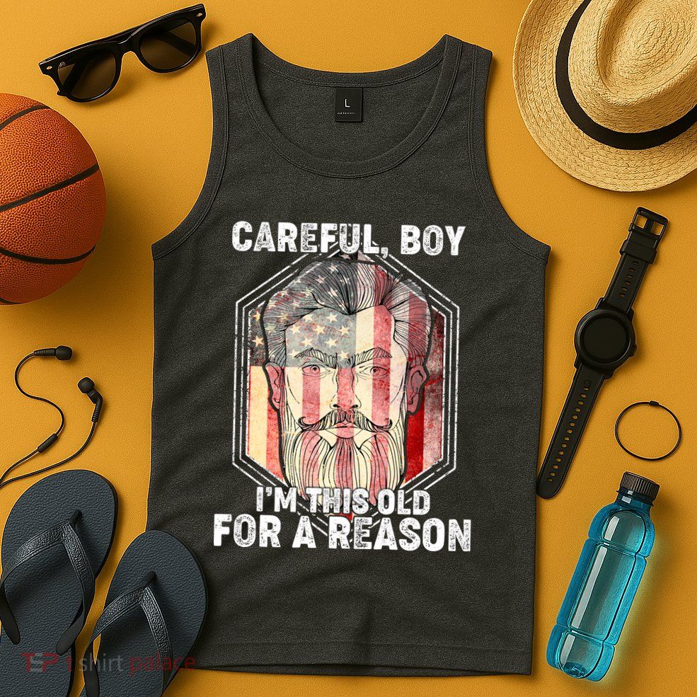Careful Boy I'm This Old For A Reason Tank Top