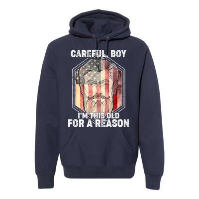 Careful Boy I'm This Old For A Reason Premium Hoodie