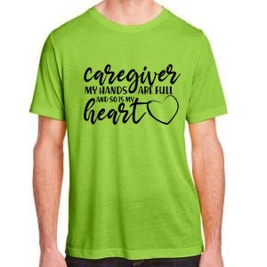 Caregiver My Hands Are Full and So Is My Heart Adult ChromaSoft Performance T-Shirt