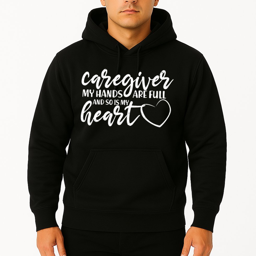 Caregiver My Hands Are Full and So Is My Heart Hoodie