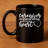 Caregiver My Hands Are Full and So Is My Heart 11oz C Handle Ceramic Mug