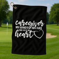Caregiver My Hands Are Full and So Is My Heart Golf Towel