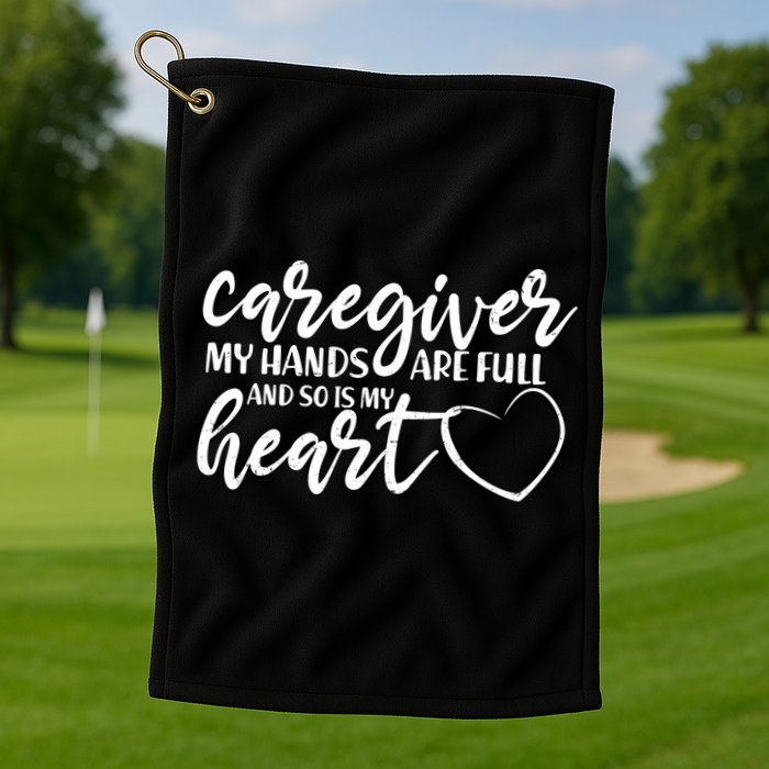 Caregiver My Hands Are Full and So Is My Heart Golf Towel