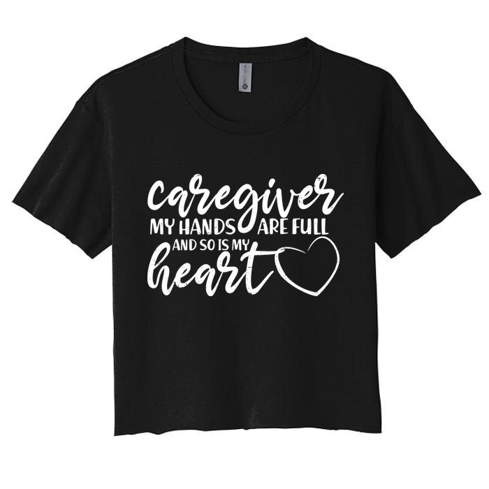 Caregiver My Hands Are Full and So Is My Heart Women's Crop Top Tee