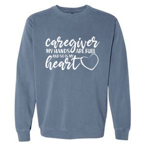 Caregiver My Hands Are Full and So Is My Heart Garment-Dyed Sweatshirt