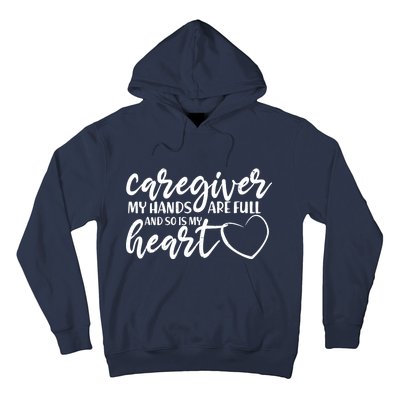 Caregiver My Hands Are Full and So Is My Heart Hoodie