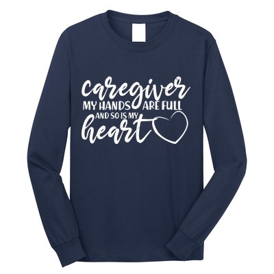 Caregiver My Hands Are Full and So Is My Heart Long Sleeve Shirt