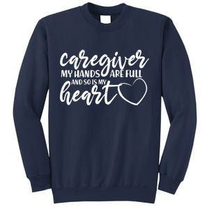 Caregiver My Hands Are Full and So Is My Heart Sweatshirt