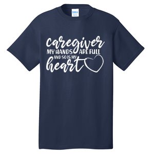 Caregiver My Hands Are Full and So Is My Heart Tall T-Shirt