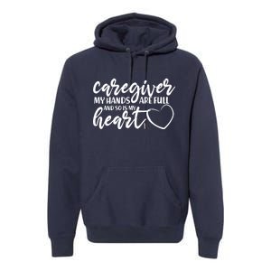 Caregiver My Hands Are Full and So Is My Heart Premium Hoodie