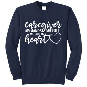 Caregiver My Hands Are Full and So Is My Heart Tall Sweatshirt