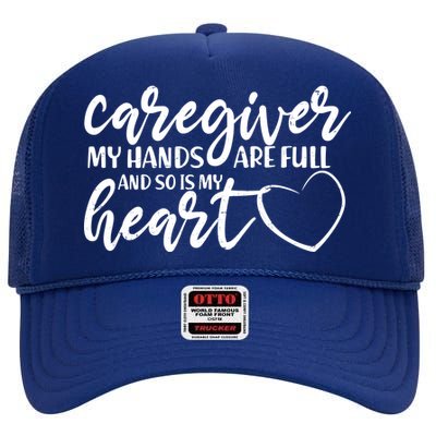 Caregiver My Hands Are Full and So Is My Heart High Crown Mesh Back Trucker Hat