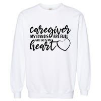 Caregiver My Hands Are Full and So Is My Heart Garment-Dyed Sweatshirt