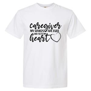 Caregiver My Hands Are Full and So Is My Heart Garment-Dyed Heavyweight T-Shirt