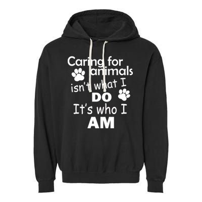 Caring For Animals Isn't What I Do It's Who I Am Garment-Dyed Fleece Hoodie