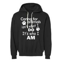 Caring For Animals Isn't What I Do It's Who I Am Garment-Dyed Fleece Hoodie