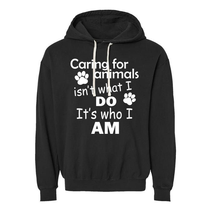 Caring For Animals Isn't What I Do It's Who I Am Garment-Dyed Fleece Hoodie
