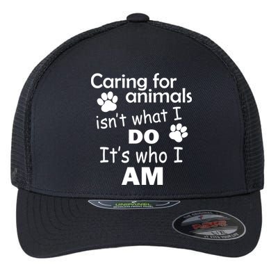 Caring For Animals Isn't What I Do It's Who I Am Flexfit Unipanel Trucker Cap