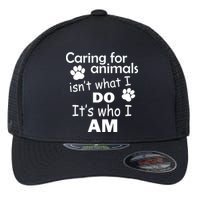 Caring For Animals Isn't What I Do It's Who I Am Flexfit Unipanel Trucker Cap