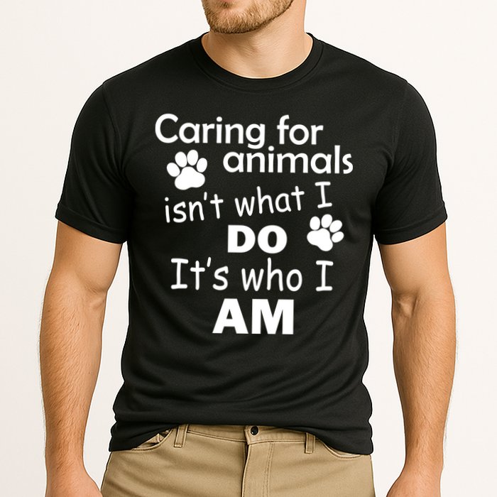 Caring For Animals Isn't What I Do It's Who I Am Performance Shirt