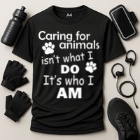 Caring For Animals Isn't What I Do It's Who I Am Performance Shirt