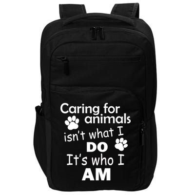 Caring For Animals Isn't What I Do It's Who I Am Impact Tech Backpack