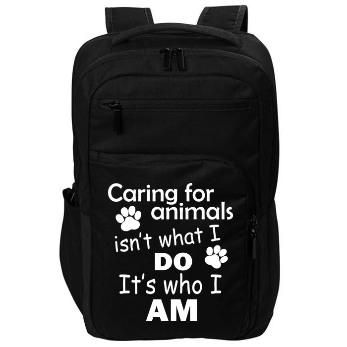 Caring For Animals Isn't What I Do It's Who I Am Impact Tech Backpack