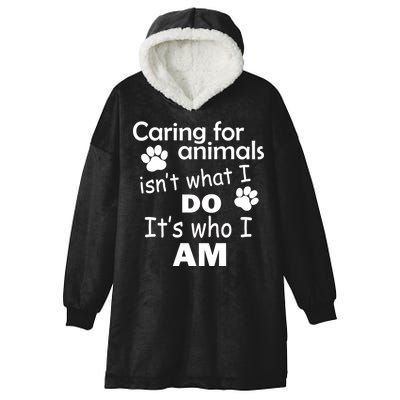Caring For Animals Isn't What I Do It's Who I Am Hooded Wearable Blanket