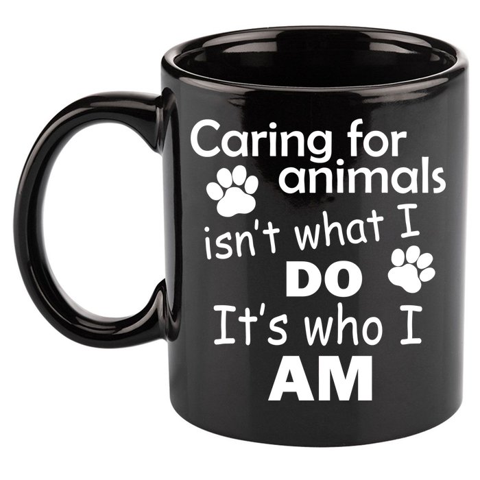 Caring For Animals Isn't What I Do It's Who I Am 11oz C Handle Ceramic Mug