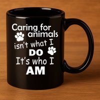 Caring For Animals Isn't What I Do It's Who I Am 11oz C Handle Ceramic Mug