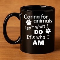 Caring For Animals Isn't What I Do It's Who I Am 11oz C Handle Ceramic Mug