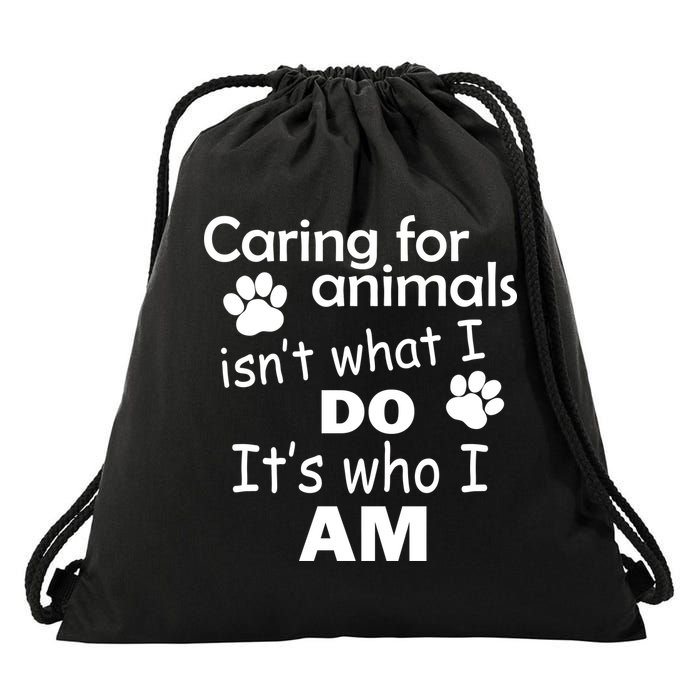 Caring For Animals Isn't What I Do It's Who I Am Drawstring Bag