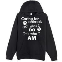Caring For Animals Isn't What I Do It's Who I Am Premium Pullover Hoodie