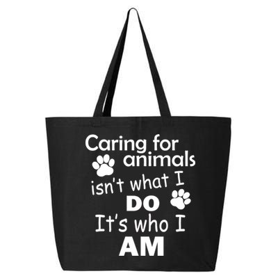 Caring For Animals Isn't What I Do It's Who I Am 25L Jumbo Tote