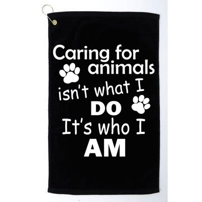 Caring For Animals Isn't What I Do It's Who I Am Golf Towel