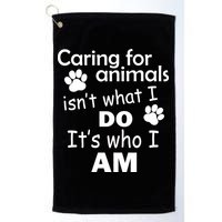 Caring For Animals Isn't What I Do It's Who I Am Golf Towel
