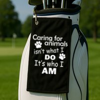 Caring For Animals Isn't What I Do It's Who I Am Golf Towel