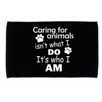 Caring For Animals Isn't What I Do It's Who I Am Microfiber Hand Towel