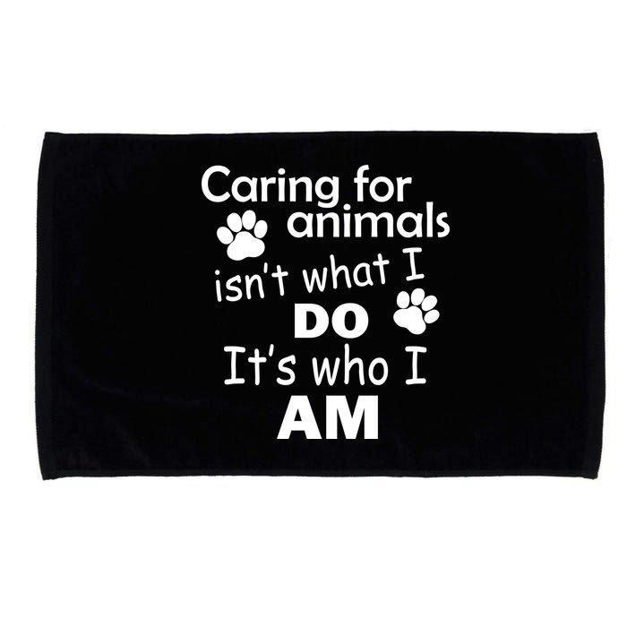 Caring For Animals Isn't What I Do It's Who I Am Microfiber Hand Towel