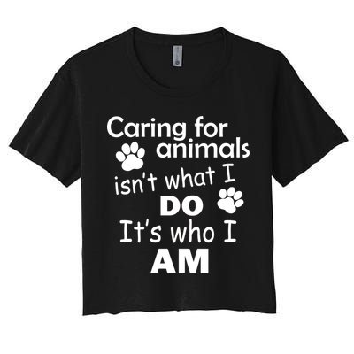 Caring For Animals Isn't What I Do It's Who I Am Crop Top