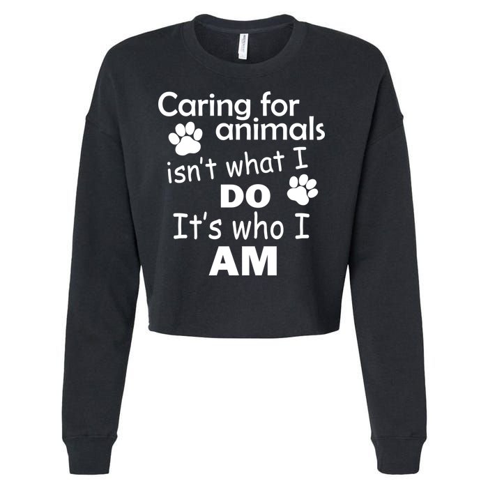 Caring For Animals Isn't What I Do It's Who I Am Cropped Pullover Crew