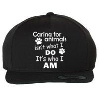 Caring For Animals Isn't What I Do It's Who I Am Wool Snapback Cap