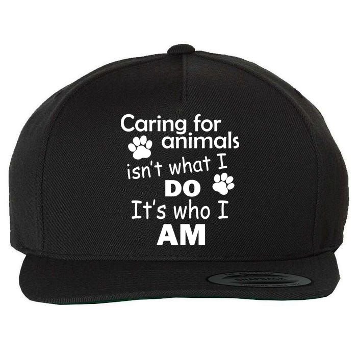 Caring For Animals Isn't What I Do It's Who I Am Wool Snapback Cap